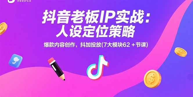 抖音老板IP实战：人设定位策略，爆款内容创作，抖加投放(7大模块62+节课 - 猎人社区-猎人社区