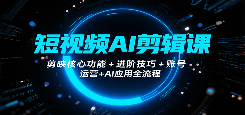 短视频AI剪辑课，剪映核心功能+进阶技巧+账号运营+AI应用全流程 - 猎人社区-猎人社区