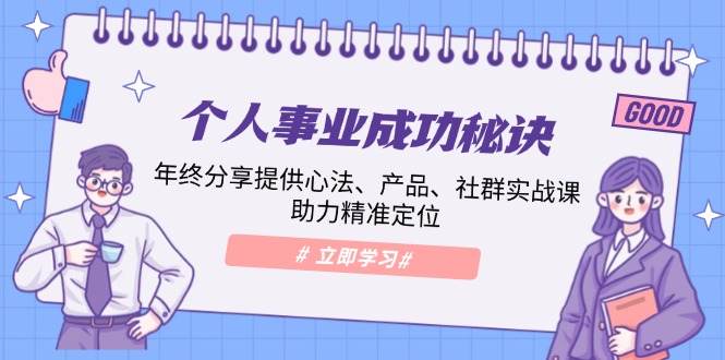 个人事业成功秘诀：年终分享提供心法、产品、社群实战课、助力精准定位 - 猎人社区-猎人社区