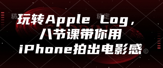 玩转Apple Log，八节课带你用iPhone拍出电影感 - 猎人社区-猎人社区