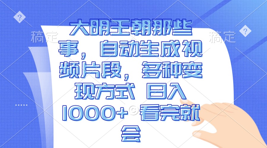 大明王朝那些事，自动生成视频片段，多种变现方式 日入1000+ 看完就会 - 猎人社区-猎人社区