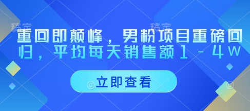 重回即颠峰，男粉项目重磅回归，平均每天销售额1-4W - 猎人社区-猎人社区