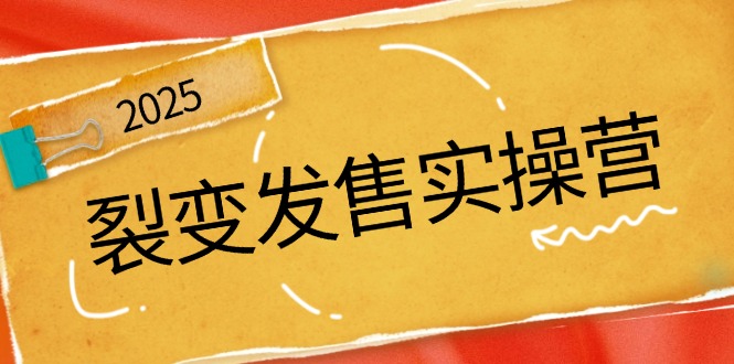 裂变发售实操营，全景解析裂变逻辑，打造动销新玩法，助力私域流量引爆 - 猎人社区-猎人社区