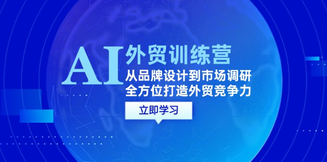 AI+外贸训练营：从品牌设计到市场调研，全方位打造外贸竞争力 - 猎人社区-猎人社区