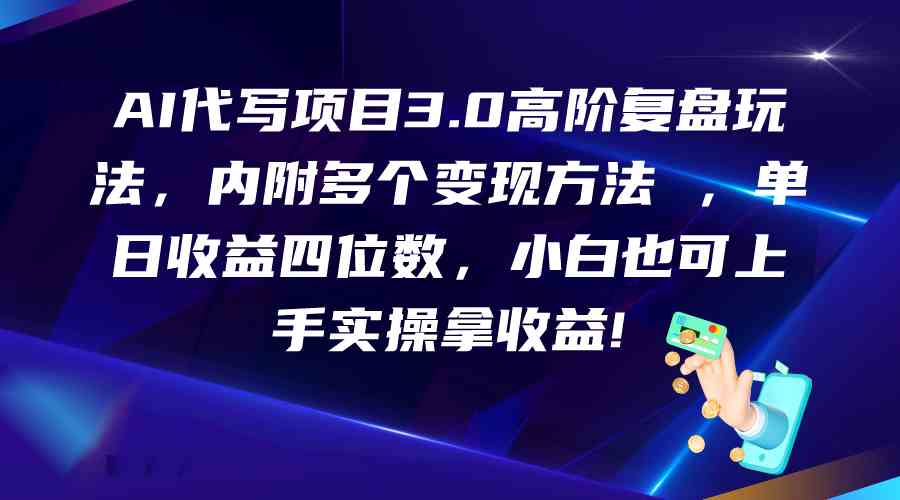 AI代写项目3.0高阶复盘玩法，单日收益四位数，小白也可上手实…-猎人社区