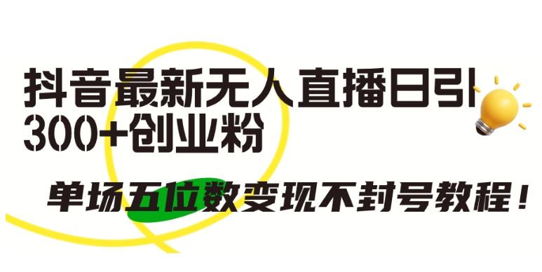 抖音最新无人直播日引300+创业粉，单场五位数变现不封号教程【揭秘】 - 猎人社区-猎人社区