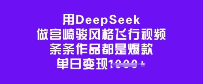 用DeepSeek做宫崎骏风格飞行视频，条条作品都是爆款，单日变现多张-猎人社区