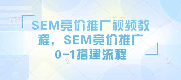 SEM竞价推广视频教程，SEM竞价推广0-1搭建流程 - 猎人社区-猎人社区
