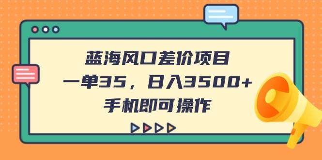 蓝海风口差价项目，一单35，日入3500+，手机即可操作 - 猎人社区-猎人社区