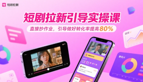 短剧拉新引导实操课，直接抄作业，引导做好转化率提高80% - 猎人社区-猎人社区