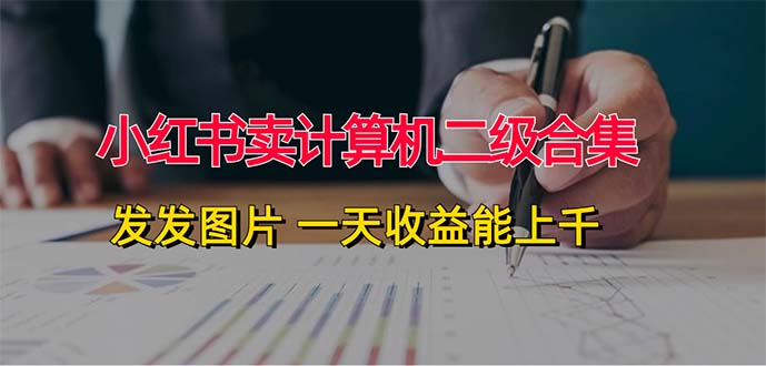 小红书卖计算机二级合集，发发图片 一天收益能上千 - 猎人社区-猎人社区