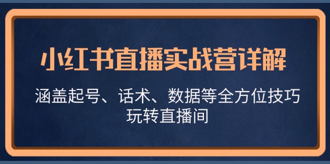 小红书直播实战营详解，涵盖起号、话术、数据等全方位技巧，玩转直播间 - 猎人社区-猎人社区
