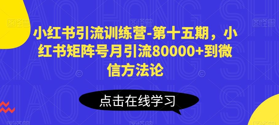 小红书引流训练营-第十五期，小红书矩阵号月引流80000+到微信方法论 - 猎人社区-猎人社区