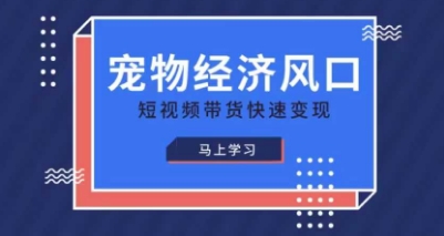 宠物赛道快速变现精品课，宠物经济风口，短视频带货快速变现 - 猎人社区-猎人社区