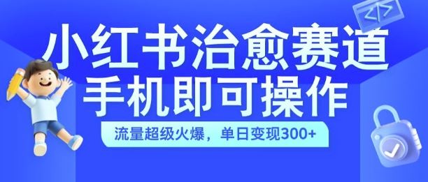 小红书治愈视频赛道，手机即可操作，流量超级火爆，单日变现300+【揭秘】 - 猎人社区-猎人社区