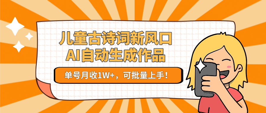 儿童古诗词新风口！AI自动生成作品，单号月收1W+，可批量上手！ - 猎人社区-猎人社区