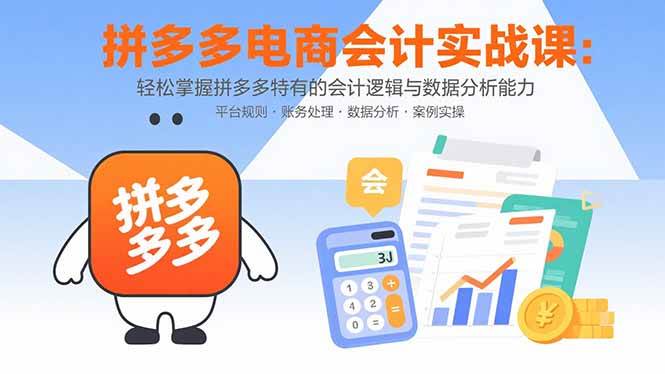 拼多多电商会计实战课：轻松掌握拼多多特有的会计逻辑与数据分析能力 - 猎人社区-猎人社区