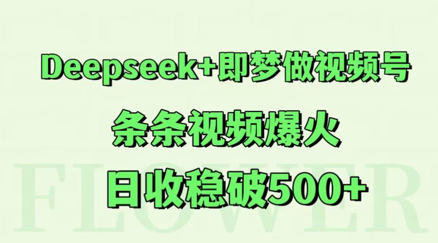 Deepseek+即梦做视频号，条条视频爆火，日收稳破500+ - 猎人社区-猎人社区