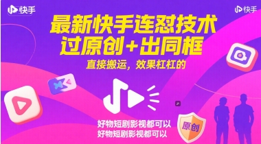 最新快手连怼技术，过原创+出同框，直接搬运，效果杠杠的，好物短剧影视都可以 - 猎人社区-猎人社区