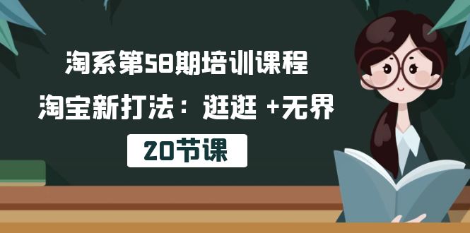 淘系第58期培训课程，淘宝新打法：逛逛 +无界（20节课） - 猎人社区-猎人社区