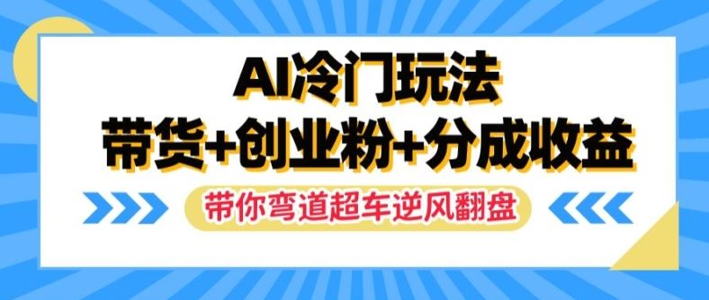 AI冷门玩法，带货+创业粉+分成收益，带你弯道超车，实现逆风翻盘【揭秘】 - 猎人社区-猎人社区