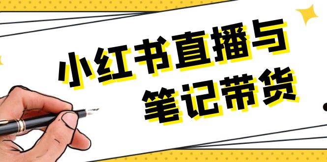 小红书直播与笔记带货：选品、上架、笔记写作、视频剪辑及直播话术等-猎人社区