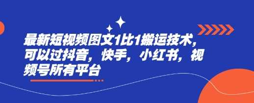 最新短视频图文1比1搬运技术，可以过抖音，快手，小红书，视频号所有平台 - 猎人社区-猎人社区