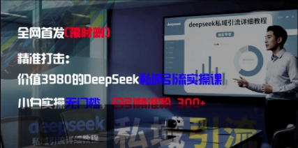 精准打击：价值3980的DeepSeek私域引流实操课，小白实操无门槛，日引精准粉300+ - 猎人社区-猎人社区