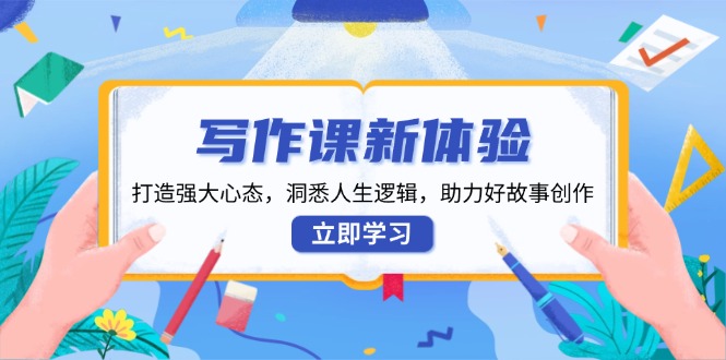 写作课新体验，打造强大心态，洞悉人生逻辑，助力好故事创作 - 猎人社区-猎人社区