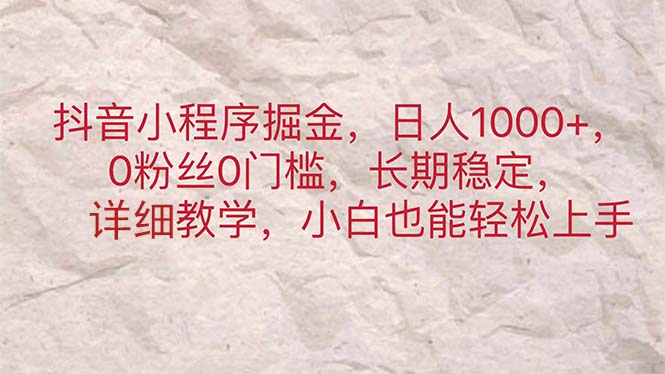 抖音小程序掘金，日人1000+，0粉丝0门槛，长期稳定，小白也能轻松上手 - 猎人社区-猎人社区