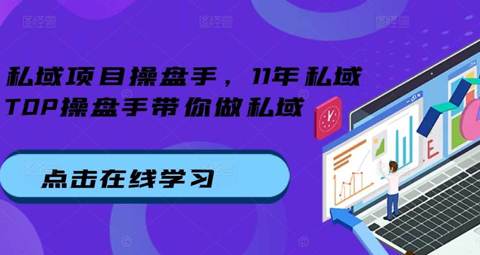 私域项目操盘手，11年私域TOP操盘手带你做私域-猎人社区