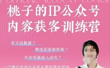 桃子IP公众号内容获客训练营(第3期)，一门让你公众号从0到商业闭环的课程 - 猎人社区-猎人社区