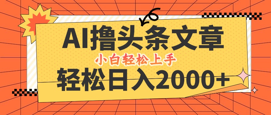 AI撸头条最新玩法，轻松日入2000+，当天起号，第二天见收益，小白轻松…-猎人社区