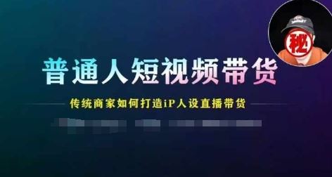 普通人短视频带货，传统商家如何打造IP人设直播带货 - 猎人社区-猎人社区