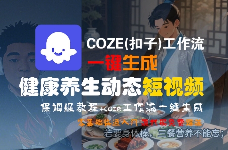 COZE(扣子)工作流一键生成健康养生动态短视频，保姆级教程，零基础快速入门 - 猎人社区-猎人社区