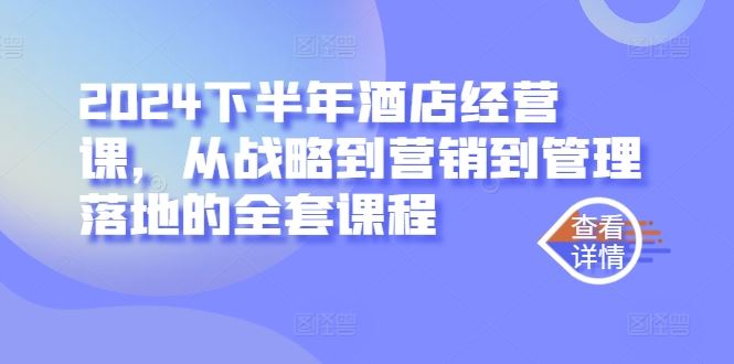 2024下半年酒店经营课，从战略到营销到管理落地的全套课程 - 猎人社区-猎人社区