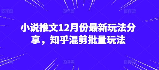 小说推文12月份最新玩法分享，知乎混剪批量玩法 - 猎人社区-猎人社区