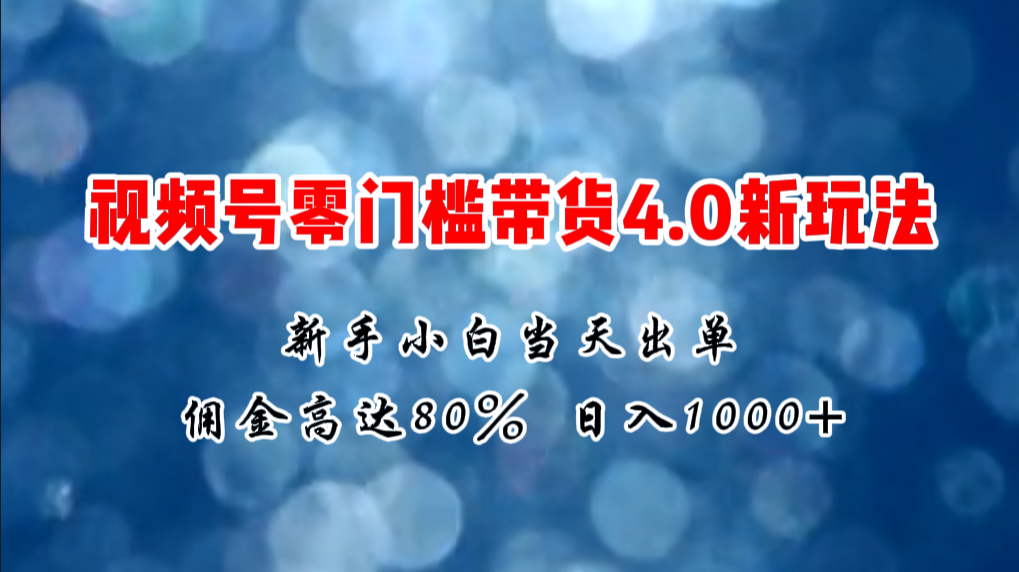 微信视频号零门槛带货4.0新玩法，新手小白当天见收益，日入1000+ - 猎人社区-猎人社区