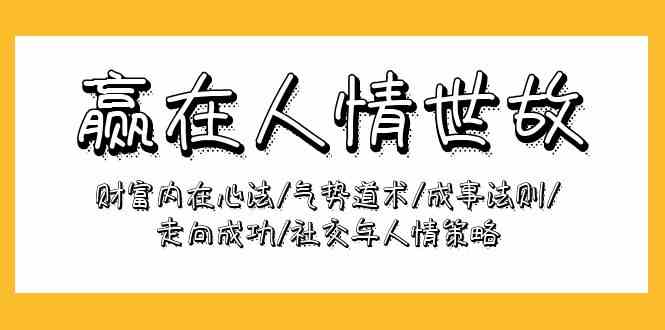 赢在-人情世故：财富内在心法/气势道术/成事法则/走向成功/社交与人情策略 - 猎人社区-猎人社区