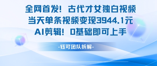 全网首发！古代才女独白视频，当天单条视频变现1k，AI剪辑0基础即可上手 - 猎人社区-猎人社区