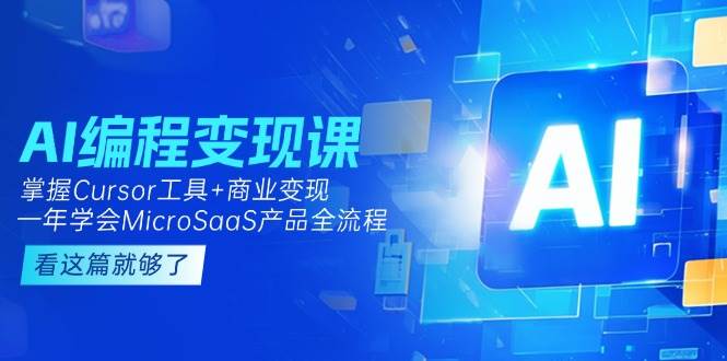 AI编程变现课：掌握Cursor工具+变现，一年学会MicroSaaS产品全流程 (更新 - 猎人社区-猎人社区