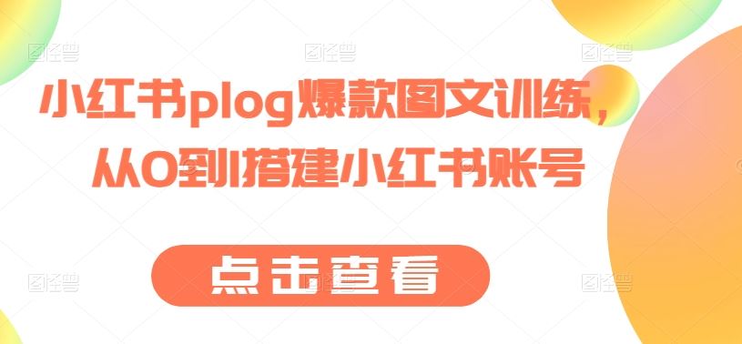 小红书plog爆款图文训练，从0到1搭建小红书账号 - 猎人社区-猎人社区