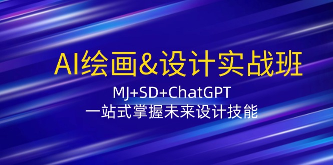 AI绘画&设计实战班：MJ+SD+ChatGPT，一站式掌握未来设计技能 - 猎人社区-猎人社区