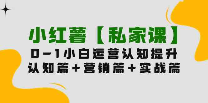 小红薯【私家课】0-1玩赚小红书内容营销，认知篇+营销篇+实战篇（11节课）-猎人社区