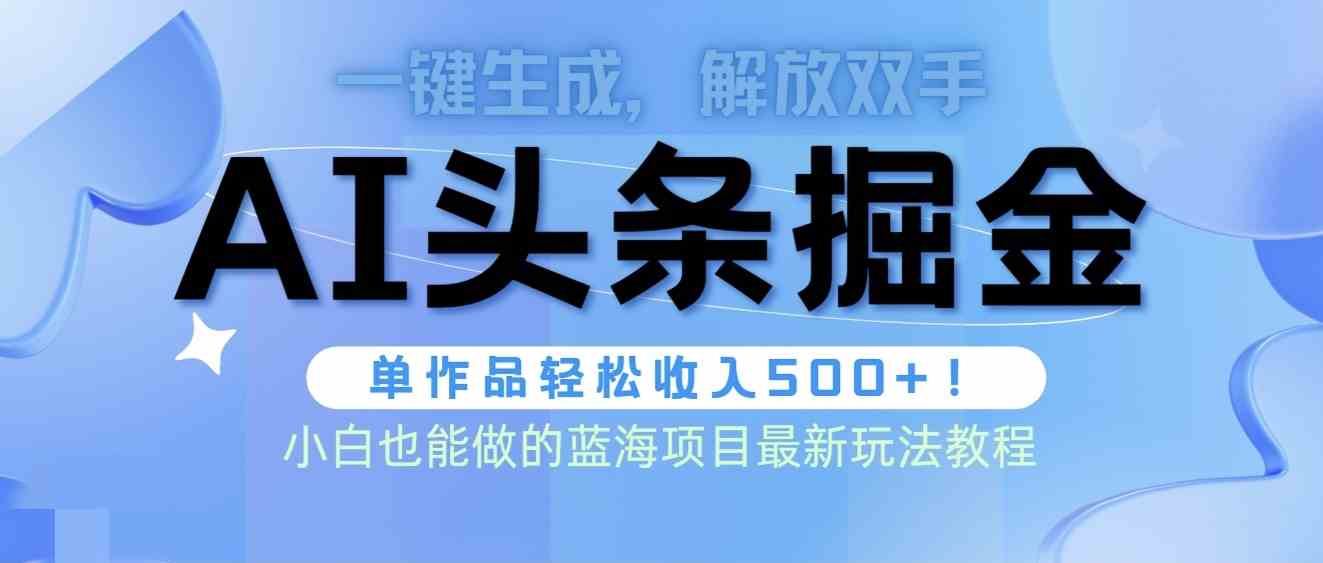 头条AI掘金术最新玩法，全AI制作无需人工修稿，一键生成单篇文章收益500+-猎人社区