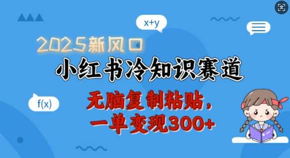 2025新风口，小红书冷知识赛道，无脑复制粘贴，一单变现300+ - 猎人社区-猎人社区