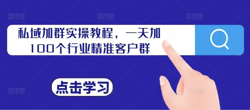 私域加群实操教程，一天加100个行业精准客户群 - 猎人社区-猎人社区