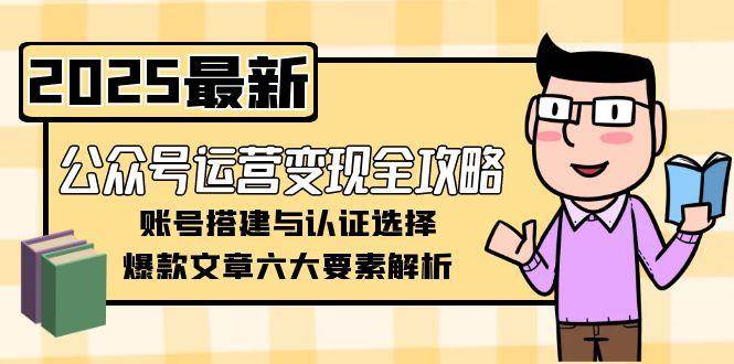 公众号运营变现全攻略，账号搭建与认证选择，爆款文章六大要素解析 - 猎人社区-猎人社区