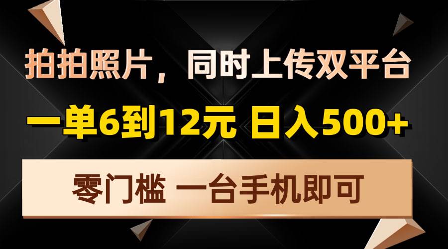 拍拍照片，同时上传双平台，一单6到12元，轻轻松松日入500+，零门槛，… - 猎人社区-猎人社区