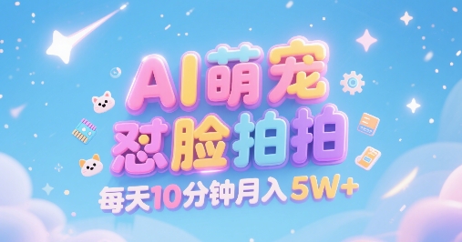 AI萌宠怼脸拍，萌宠赛道，精准高客单，每天十分钟，创作者分成，月入5W+ - 猎人社区-猎人社区